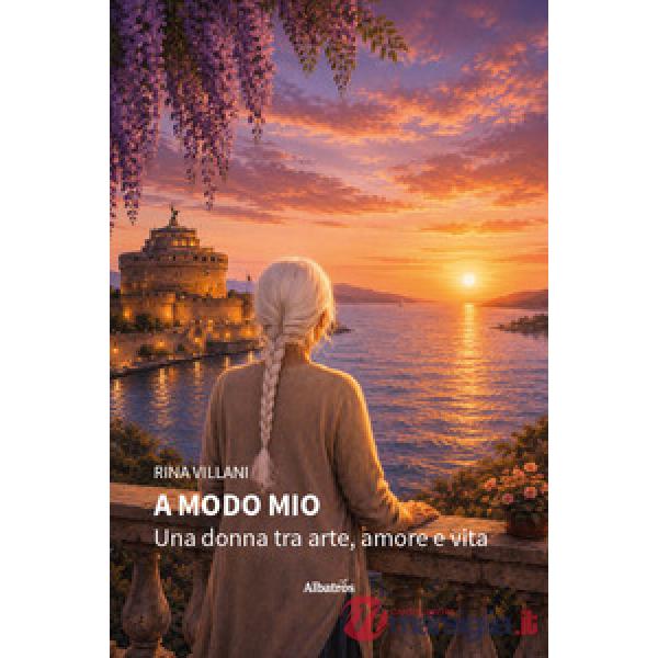 A modo mio. Una donna tra arte, amore e vita