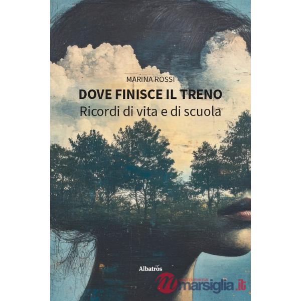 Dove finisce il treno. Ricordi di vita e di scuola