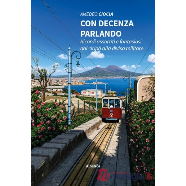 Con decenza parlando. Ricordi assortiti e fantasiosi dai ciripà alla divisa militare