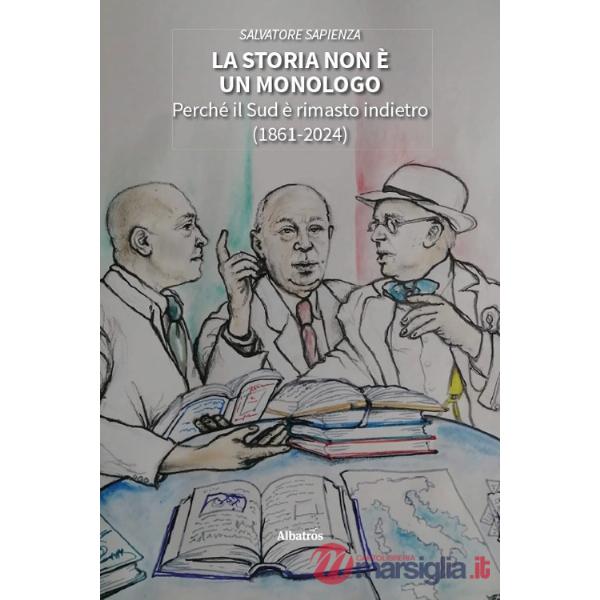 Storia non è un monologo. Perché il Sud è rimasto indietro (1861-2024) (La)