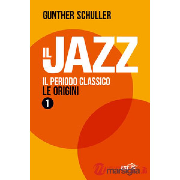 Jazz (Il). Vol. 1: Il periodo classico. Le origini