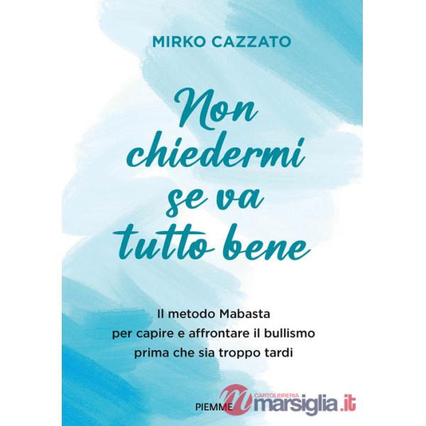 Non chiedermi se va tutto bene. Il metodo Mabasta per capire e affrontare il bullismo prima che sia troppo tardi