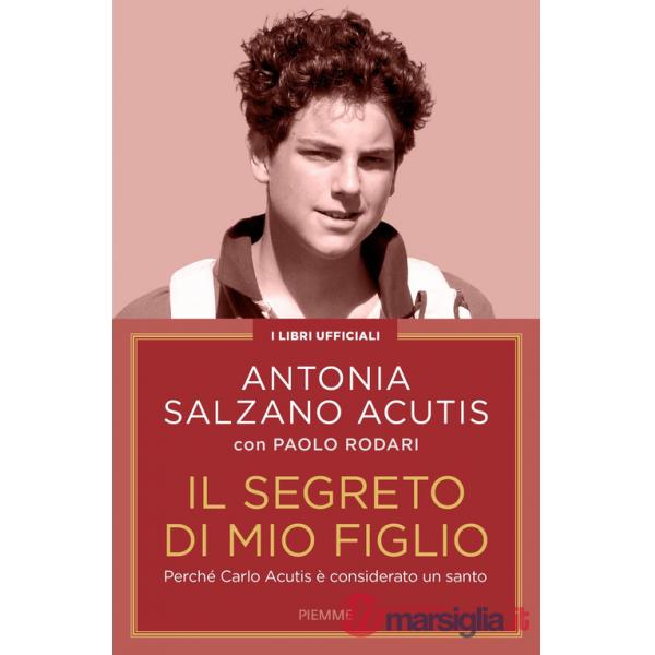 Segreto di mio figlio. Perché Carlo Acutis è considerato un santo. Nuova ediz. (Il)