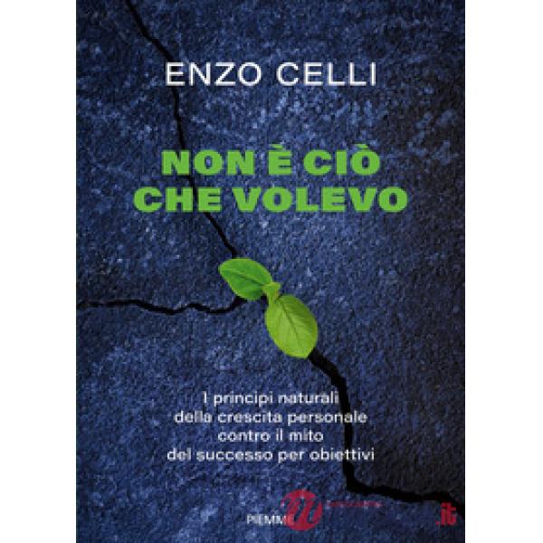 Non è ciò che volevo. I principi naturali della crescita personale contro il mito del successo per obiettivi