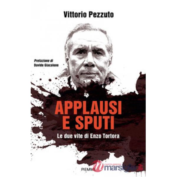 Applausi e sputi. Le due vite di Enzo Tortora. Nuova ediz.