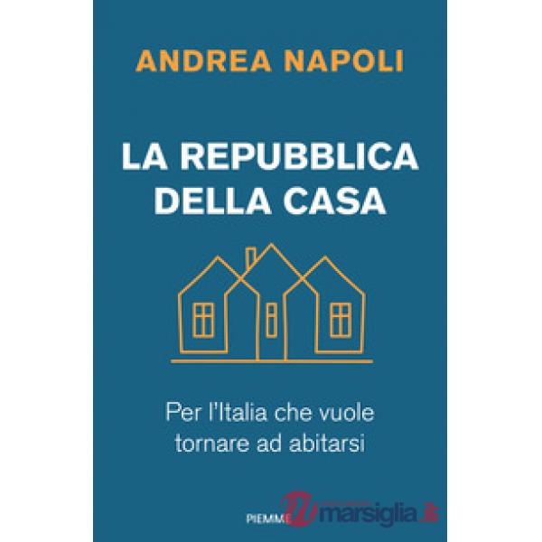 Repubblica della casa. Per l'Italia che vuole tornare ad abitarsi (La)