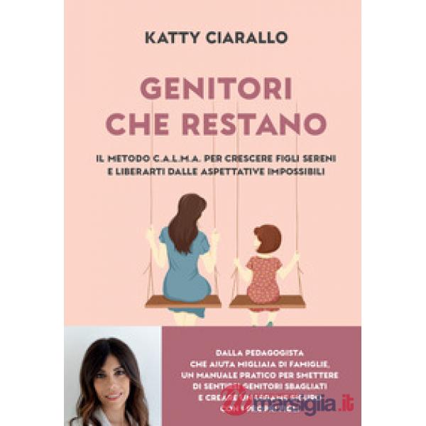 Genitori che restano. Il metodo C.A.L.M.A. per crescere figli sereni e liberarti dalle aspettative impossibili