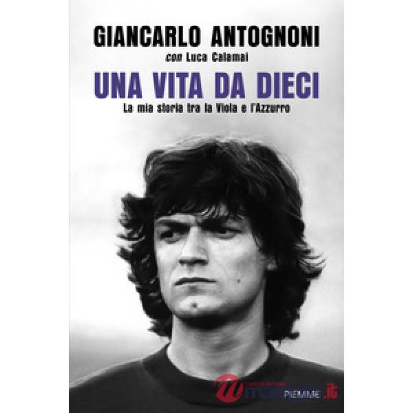 Vita da dieci. La mia storia tra la Viola e l'Azzurro (Una)