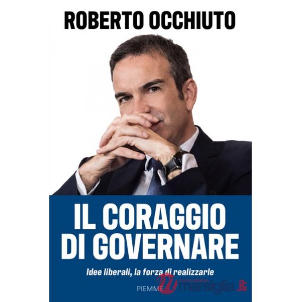 Coraggio di governare. Idee liberali, la forza di realizzarle (Il)