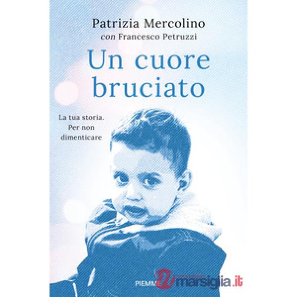Cuore bruciato. La tua storia. Per non dimenticare (Un)