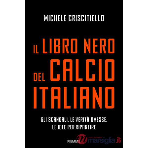 Libro nero del calcio italiano. Gli scandali, le verità omesse, le idee per ripartire (Il)