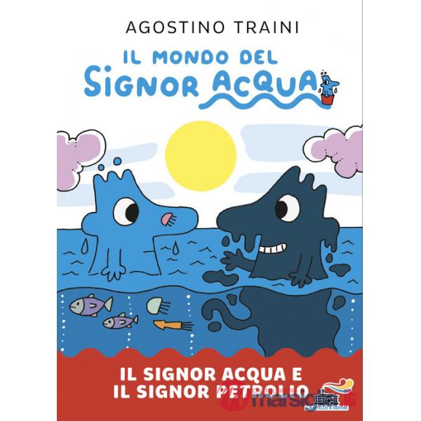 Signor Acqua e il signor Petrolio. Il mondo del signor Acqua. Ediz. illustrata (Il)