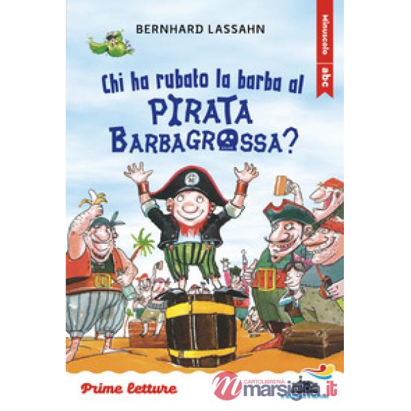 Chi ha rubato la barba al pirata Barbagrossa? Stampatello minuscolo a leggibilità facilitata. Ediz. a colori