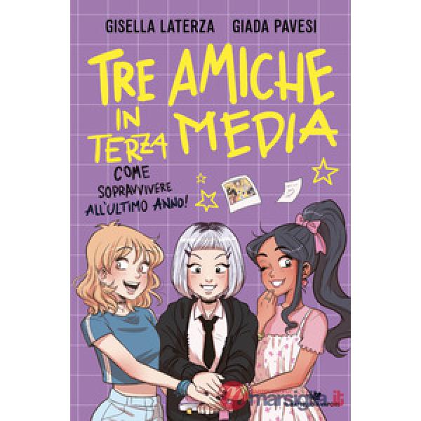 Tre amiche in terza media. Come sopravvivere all'ultimo anno!