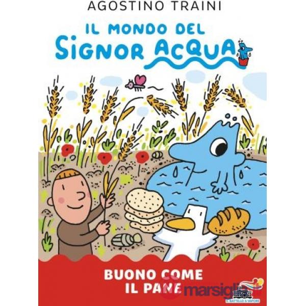 Buono come il pane. Il mondo del Signor Acqua. Ediz. a colori