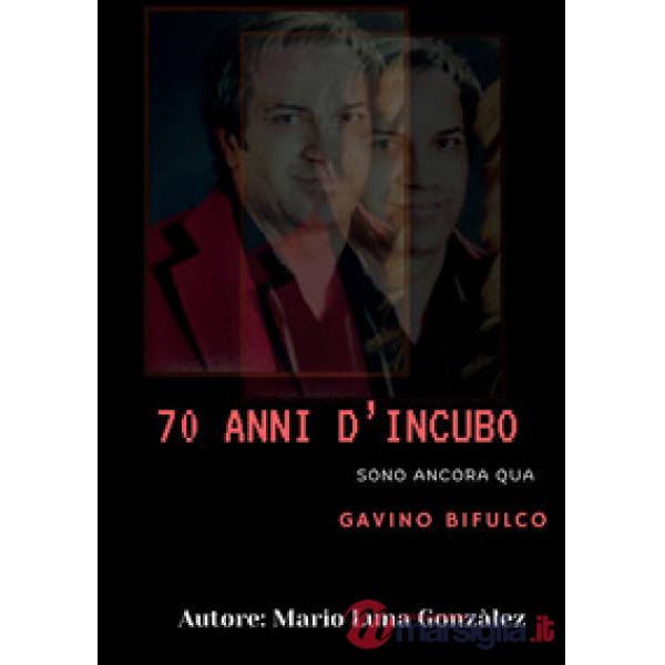 70 anni d'incubo. Sono ancora qua. Gavino Bifulco