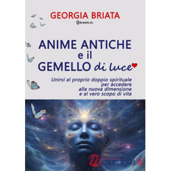 Anime antiche e il gemello di luce. Unirsi al proprio doppio spirituale per accedere alla nuova dimensione e al vero scopo di vi