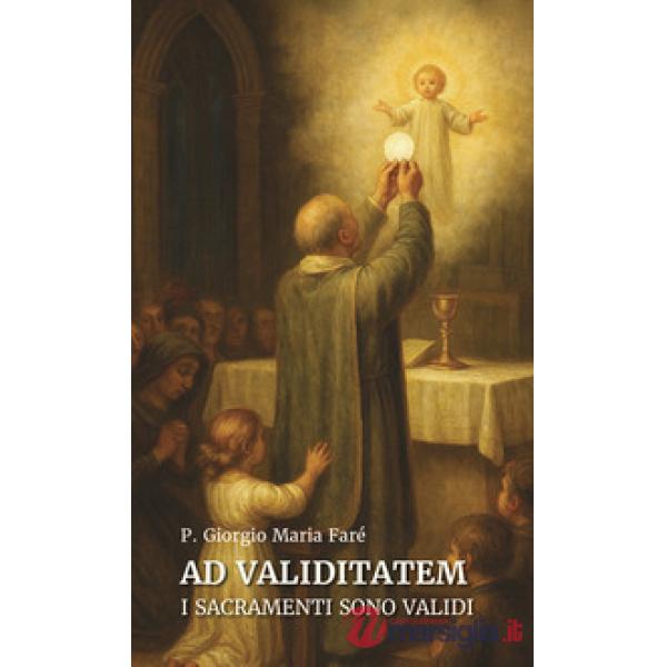 Ad validitatem. I sacramenti sono validi