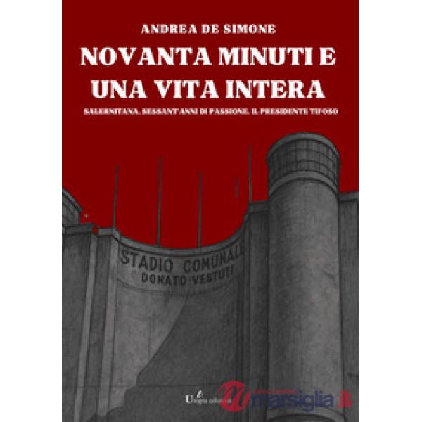 Novanta minuti e una vita intera. Salernitana. Sessant'anni di passione. Il presidente tifoso