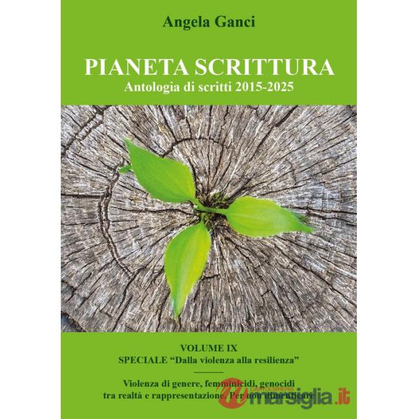 Pianeta scrittura. Antologia di scritti. Vol. 9: 2015-2025. Speciale «Dalla violenza alla resilienza». Violenza di genere, femmi