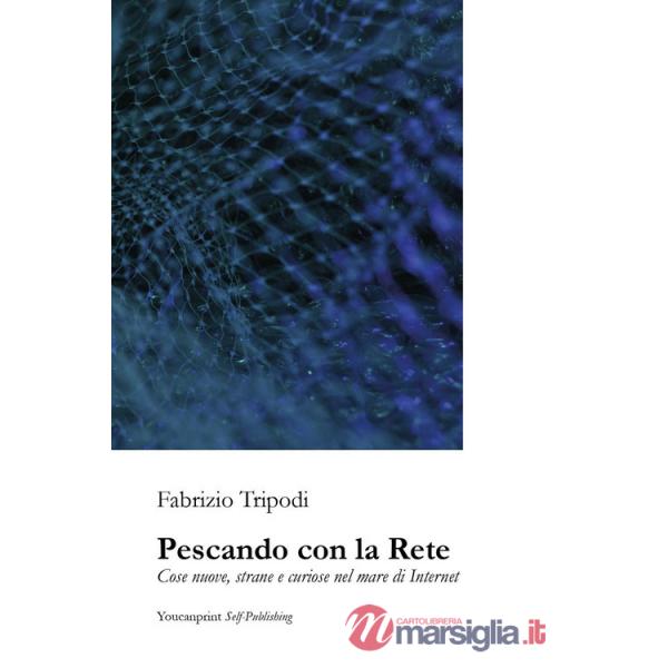 Pescando con la rete. Cose nuove, strane e curiose nel mare di Internet