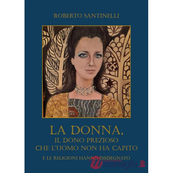 Donna, il dono prezioso che l'uomo non ha capito e le religioni hanno disdegnato (La)