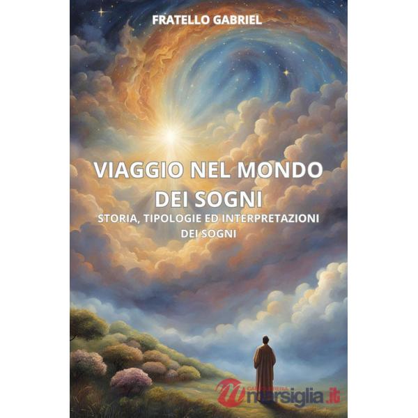 Viaggio nel mondo dei sogni. Storia, tipologie ed interpretazioni dei sogni