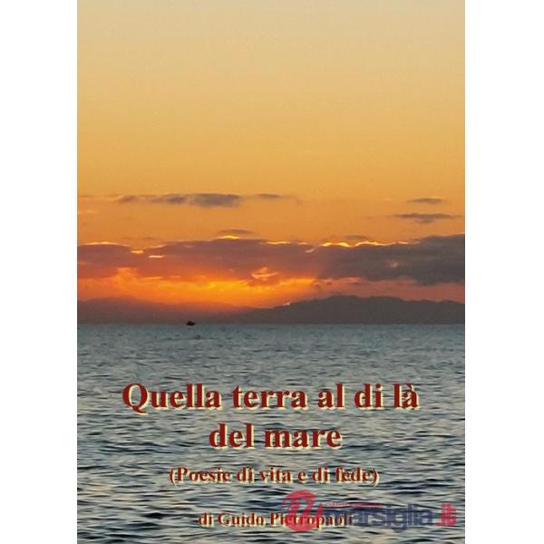 Quella terra al di là del mare (poesie di vita e di fede)