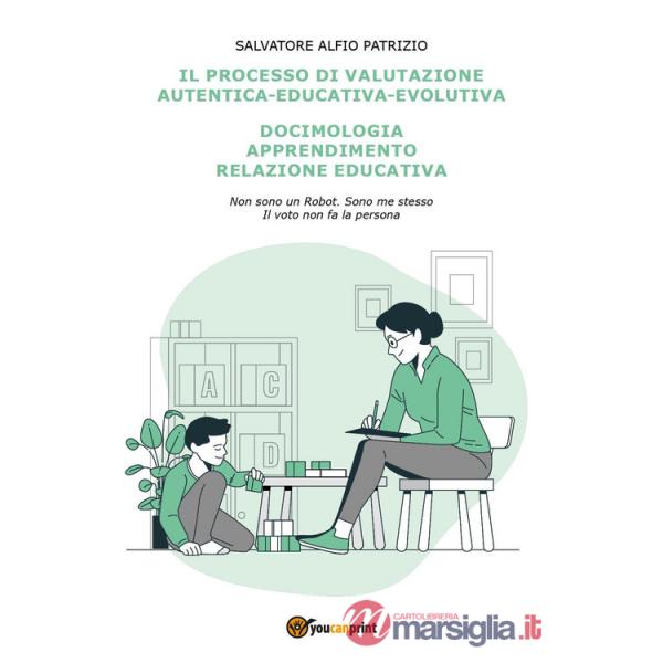 Processo di valutazione autentica-educativa-evolutiva. Docimologia, apprendimento, relazione educativa (Il)