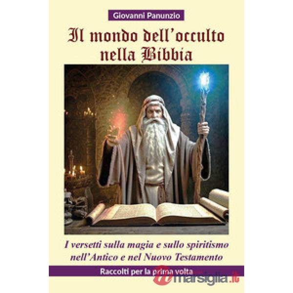 Mondo dell'occulto nella Bibbia. I versetti sulla magia e sullo spiritismo nell'Antico e nel Nuovo Testamento (Il)