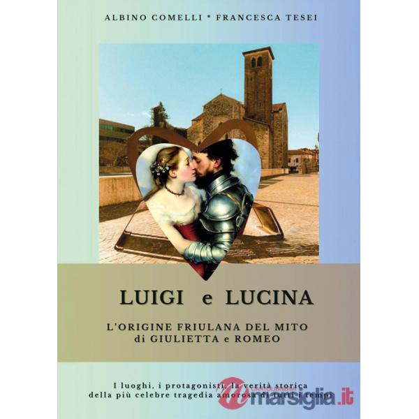 Luigi e Lucina. L'origine friulana del mito di Giulietta e Romeo