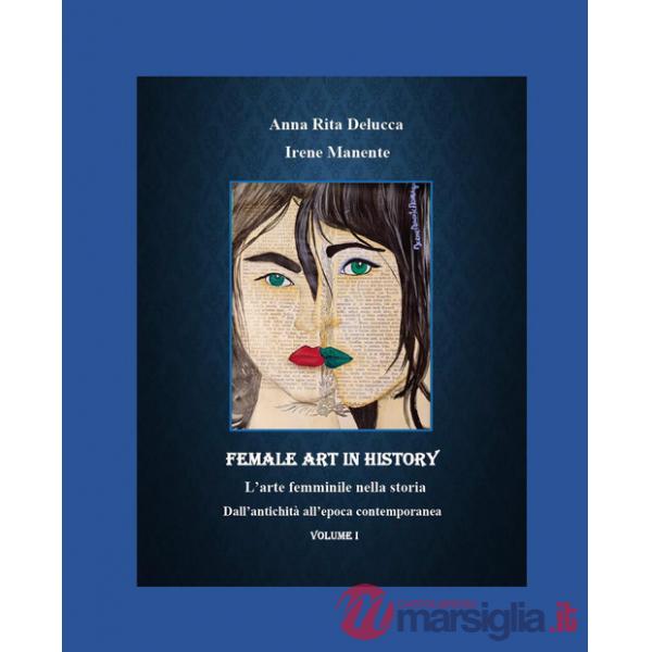 Female art in history. L'arte femminile nella storia. Vol. 1: Dall'antichità all'epoca contemporanea
