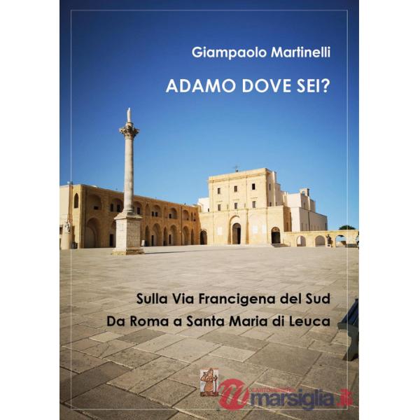 Adamo dove sei? Sulla Via Francigena del Sud. Da Roma a Santa Maria di Leuca