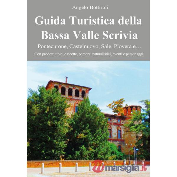 Guida turistica della Bassa Valle Scrivia. Pontecurone, Castelnuovo, Sale, Piovera e...