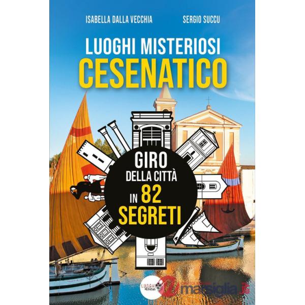 Luoghi misteriosi Cesenatico. Giro della città in 82 segreti