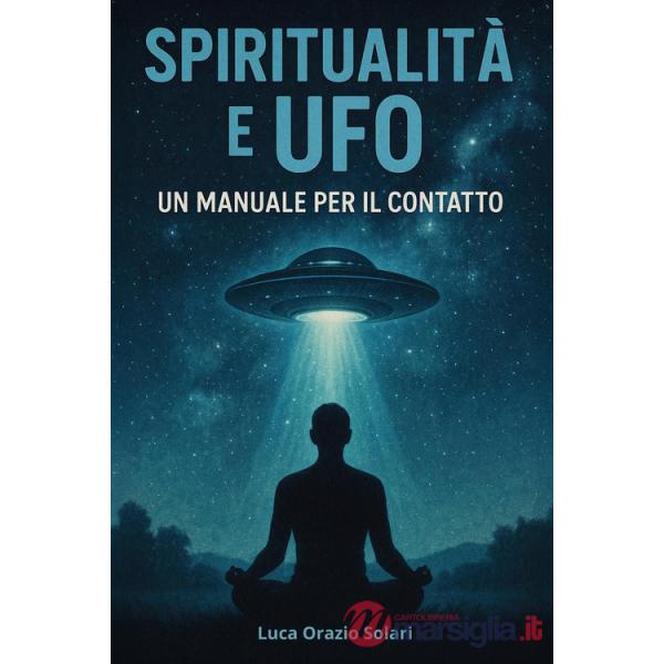 Spiritualità e ufo. Un manuale per il contatto