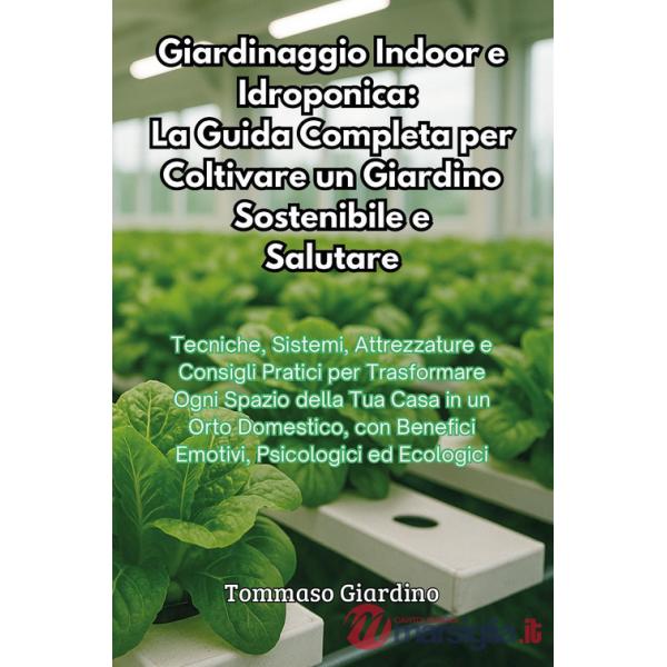 Giardinaggio indoor e idroponica: la guida completa per coltivare un giardino sostenibile e salutare