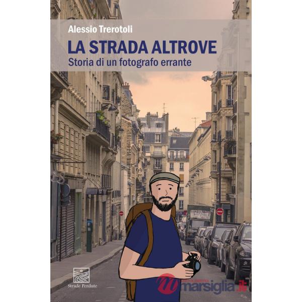 Strada altrove. Storia di un fotografo errante (La)