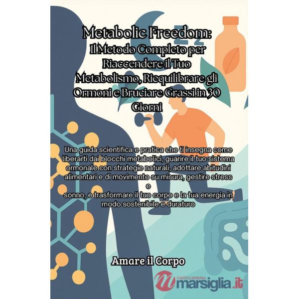 Metabolic Freedom. Il metodo completo per riaccendere il tuo metabolismo, riequilibrare gli ormoni e bruciare grassi in 30 giorn