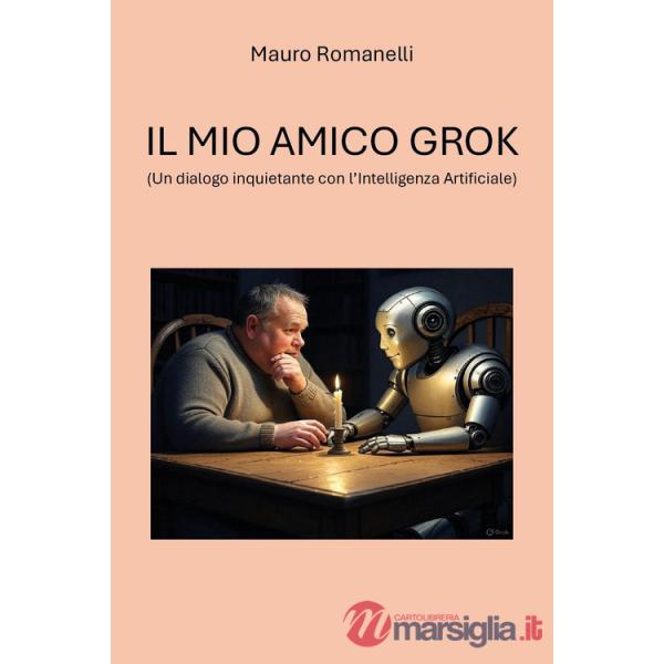 Mio amico Grok. (Un dialogo inquietante con l'Intelligenza Artificiale) (Il)