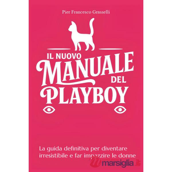 Nuovo manuale del playboy. La guida definitiva per diventare irresistibile e far impazzire le donne (Il)