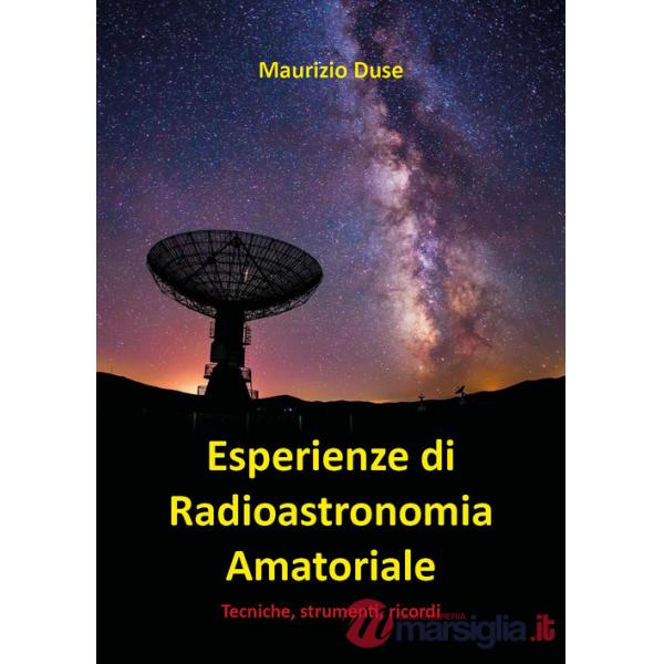 Esperienze di radioastronomia amatoriale. Tecniche, strumenti, ricordi