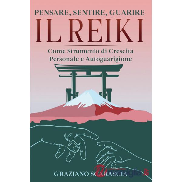 Pensare, sentire, guarire. Il Reiki come strumento di crescita personale e autoguarigione