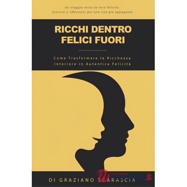 Ricchi dentro felici fuori. Come trasformare la ricchezza interiore in autentica felicità