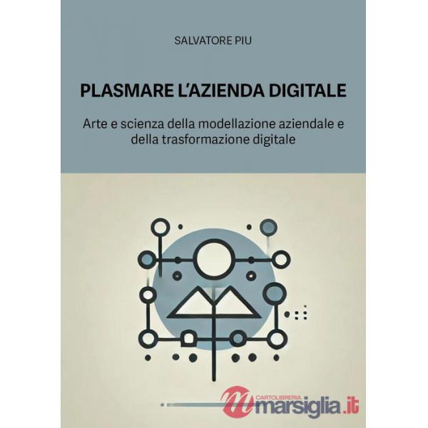 Plasmare l'azienda digitale. Arte e scienza della modellazione aziendale e della trasformazione digitale