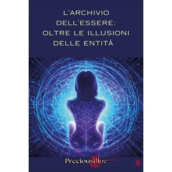 Archivio dell'essere: oltre le illusioni delle entità (L')