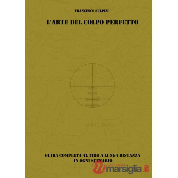 Arte del colpo perfetto. Guida completa al tiro a lunga distanza in ogni scenario. Con QR code (L')