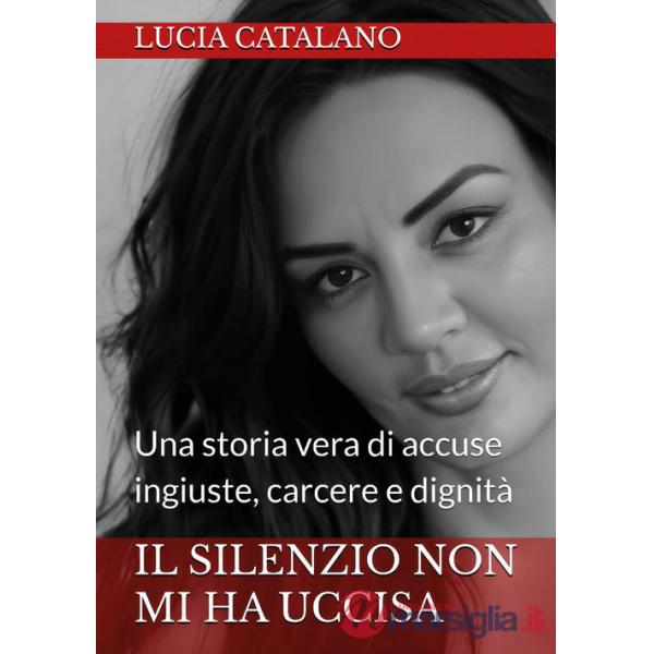 Silenzio non mi ha uccisa. Una storia vera di ingiustizia, carcere e dignità (Il)