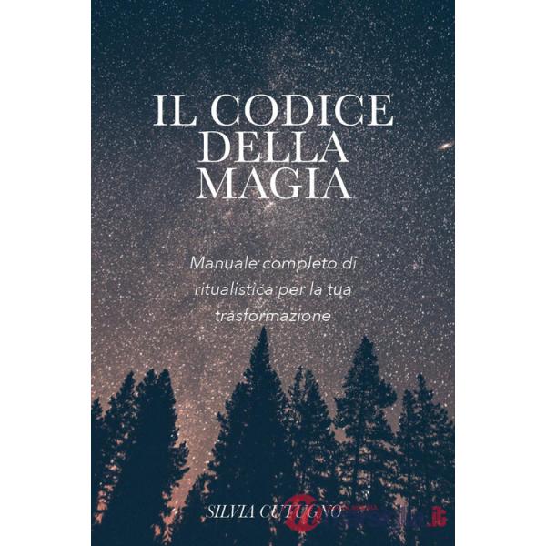 Codice della magia. Manuale completo di ritualistica per la tua trasformazione (Il)