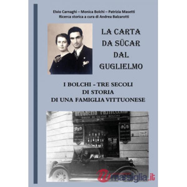 Carta da sücar dal Guglielmo. I Bolchi-Tre secoli di storia di una famiglia vittuonese (La)